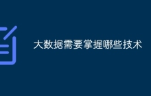 大数据需要掌握哪些技术