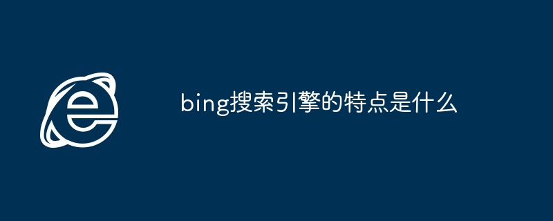bing搜索引擎的特点是什么