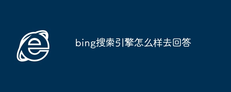 bing搜索引擎怎么样去回答