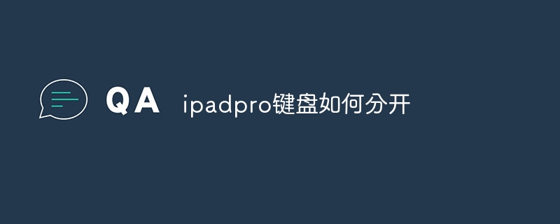 ipadpro键盘如何分开 - 小浪云数据