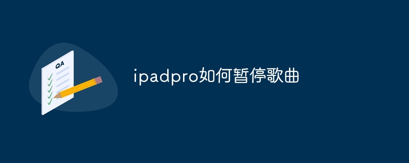 ipadpro如何暂停歌曲 - 小浪云数据