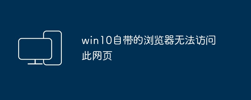 win10自带的浏览器无法访问此网页