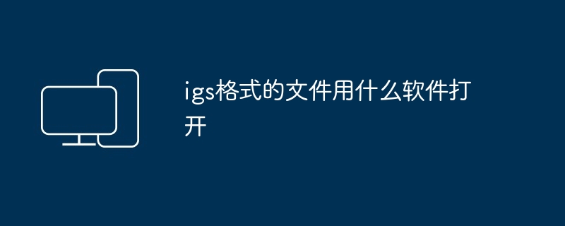 igs格式的文件用什么软件打开