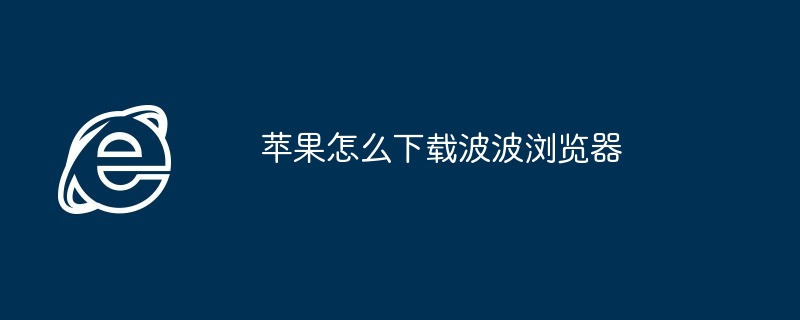 苹果怎么下载波波浏览器