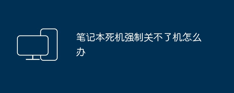 笔记本死机强制关不了机怎么办