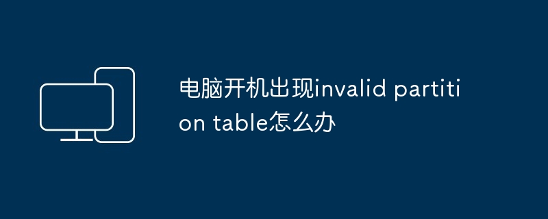 电脑开机出现invalid partition table怎么办