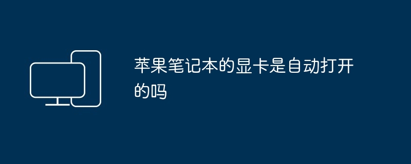 苹果笔记本的显卡是自动打开的吗