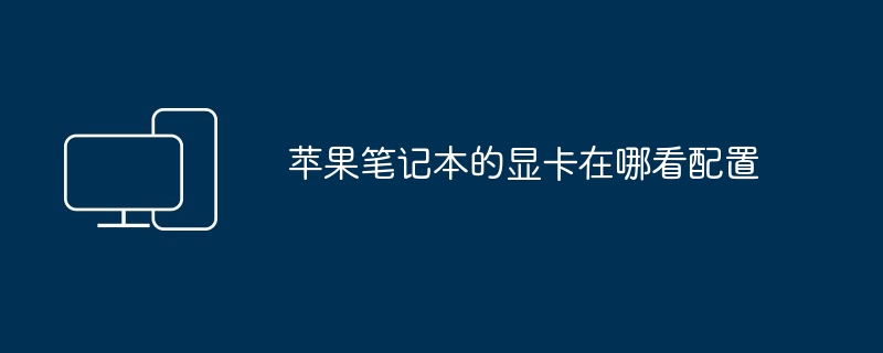 苹果笔记本的显卡在哪看配置