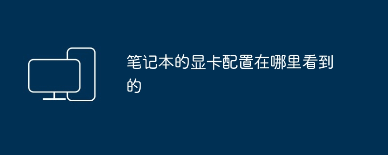 笔记本的显卡配置在哪里看到的