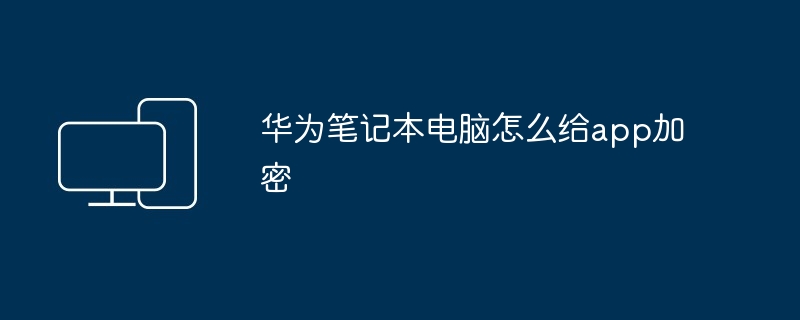 华为笔记本电脑怎么给app加密
