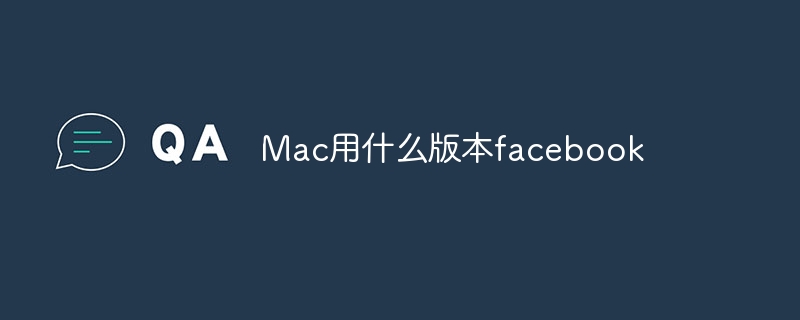 Mac用什么版本facebook - 小浪云數據