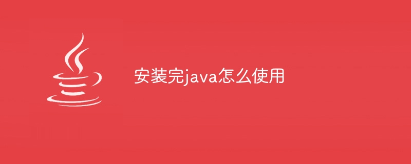 安装完java怎么使用
