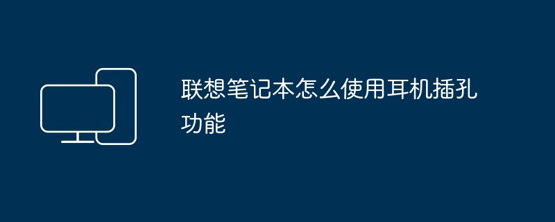 联想笔记本怎么使用耳机插孔功能