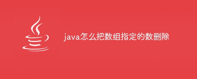 java怎么把数组指定的数删除