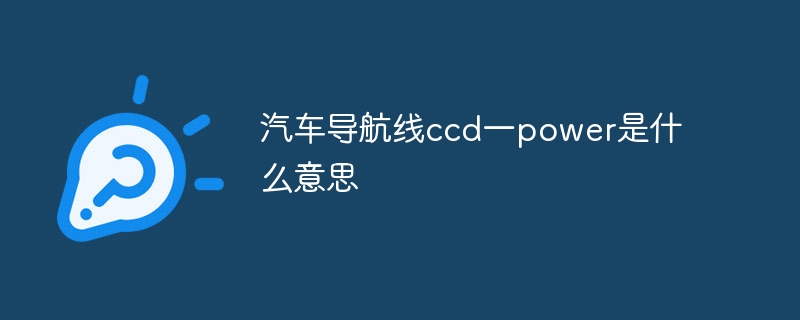 汽車導航線ccd一power是什么意思