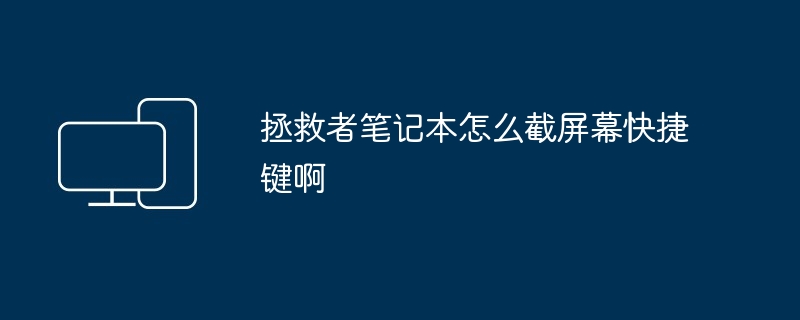 拯救者笔记本怎么截屏幕快捷键啊