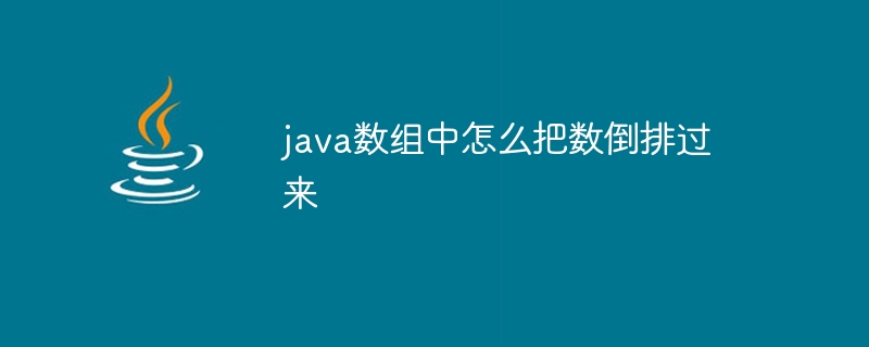 java数组中怎么把数倒排过来 - 小浪资源网