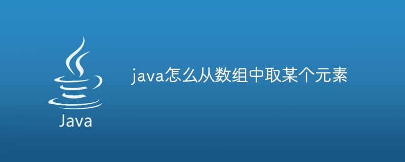 java怎么从数组中取某个元素 - 小浪资源网