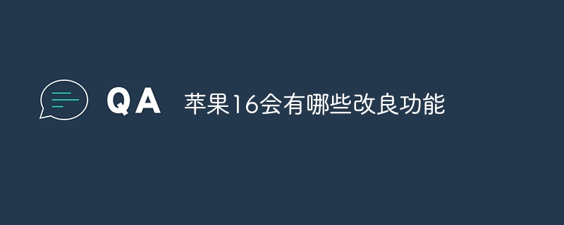 苹果16会有哪些改良功能