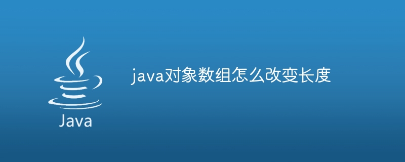 java对象数组怎么改变长度 - 小浪资源网