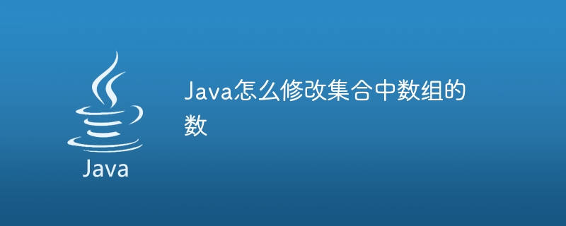 Java怎么修改集合中数组的数 - 小浪资源网