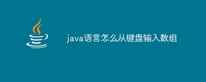 java语言怎么从键盘输入数组 - 小浪资源网