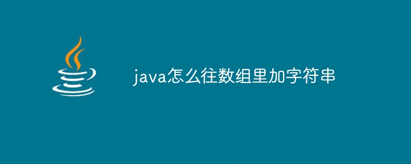 java怎么往数组里加字符串 - 小浪资源网