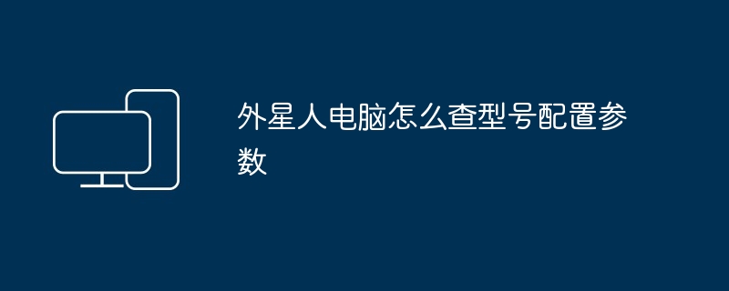 外星人电脑怎么查型号配置参数