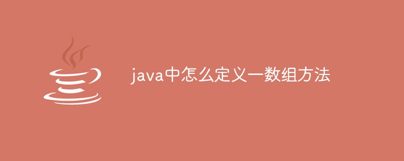 java中怎么定义一数组方法 - 小浪资源网