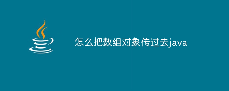 怎么把数组对象传过去java - 小浪资源网