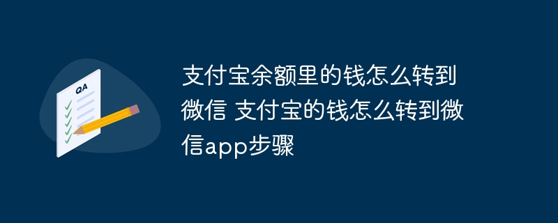 支付宝余额里的钱怎么转到微信 支付宝的钱怎么转到微信app步骤