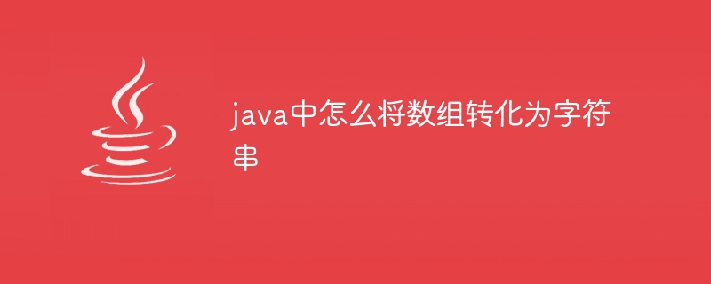 java中怎么将数组转化为字符串 - 小浪资源网