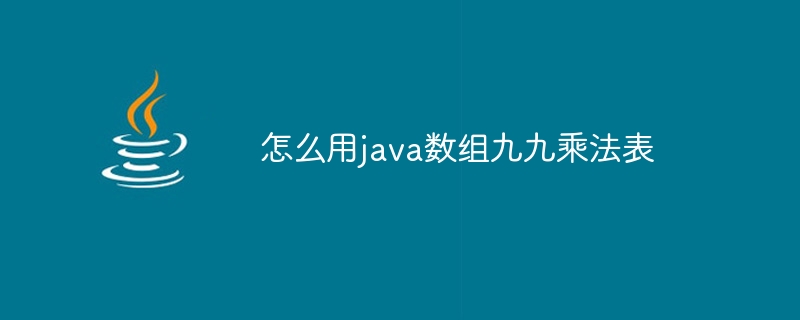 怎么用java数组九九乘法表 - 小浪资源网