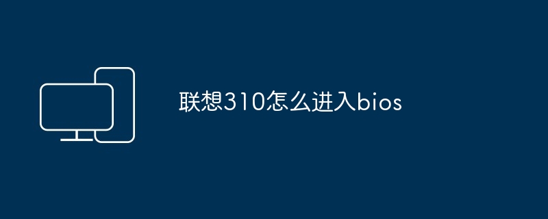 联想310怎么进入bios