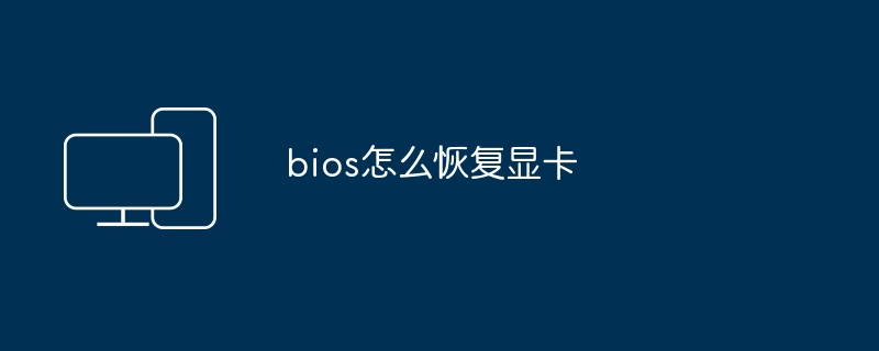 bios怎么恢复显卡