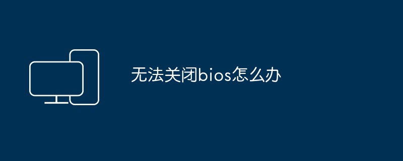 无法关闭bios怎么办