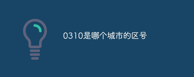 0310是哪個(gè)城市的區(qū)號(hào)