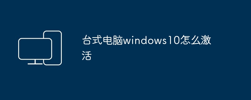 台式电脑windows10怎么激活