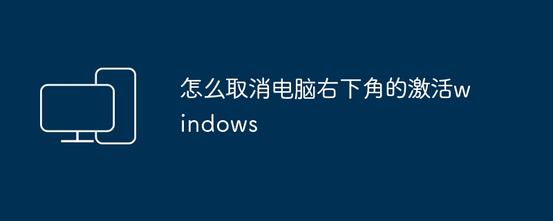 怎么取消电脑右下角的激活windows