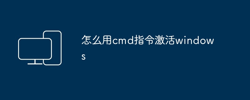 怎么用cmd指令激活windows - 698影视资讯