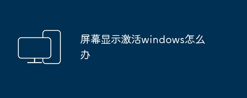 屏幕显示激活windows怎么办