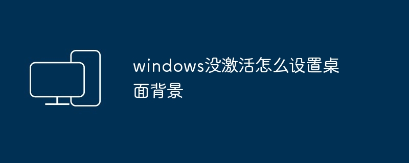 windows没激活怎么设置桌面背景