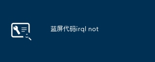 蓝屏代码irql not