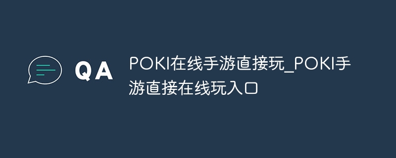 POKI在線手游直接玩_POKI手游直接在線玩入口 - 小浪云數(shù)據(jù)