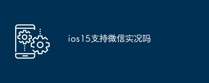 ios15支持微信实况吗