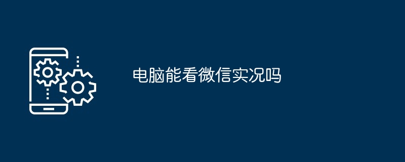 电脑能看微信实况吗