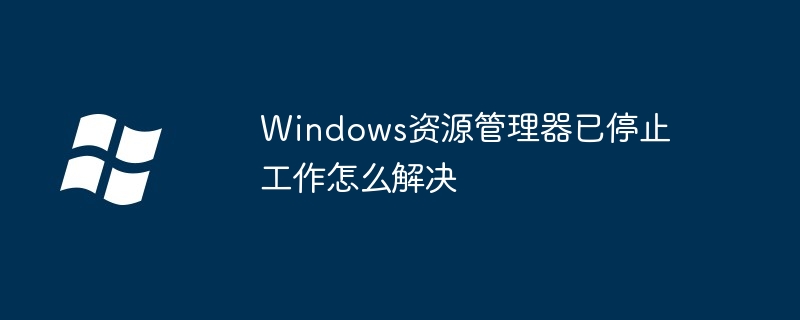 Windows資源管理器已停止工作怎么解決