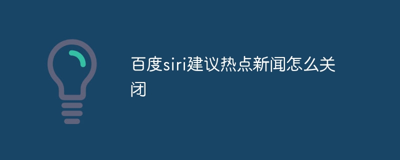 百度siri建議熱點(diǎn)新聞怎么關(guān)閉