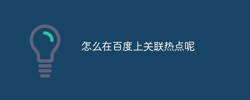 怎么在百度上关联热点呢 - 小浪云数据