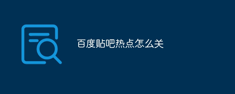 百度貼吧熱點(diǎn)怎么關(guān)